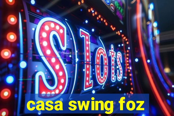 casa swing foz